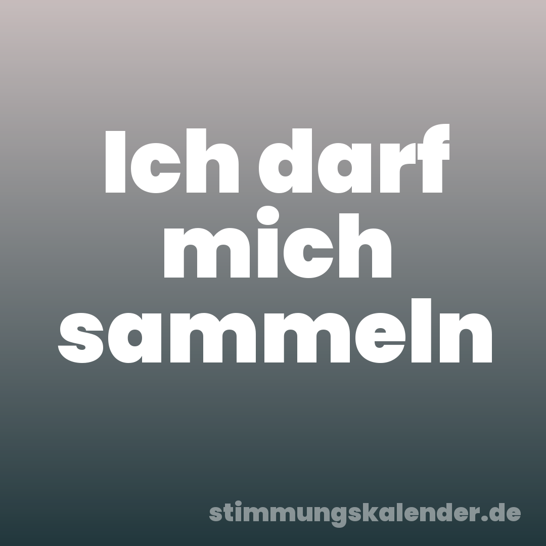Ich darf mich sammeln