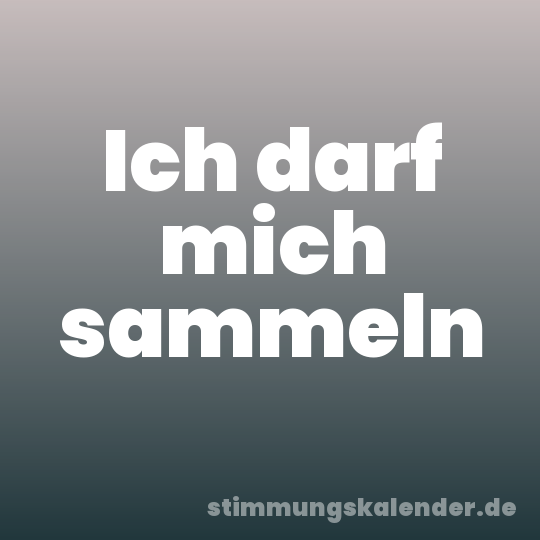 Ich darf mich sammeln