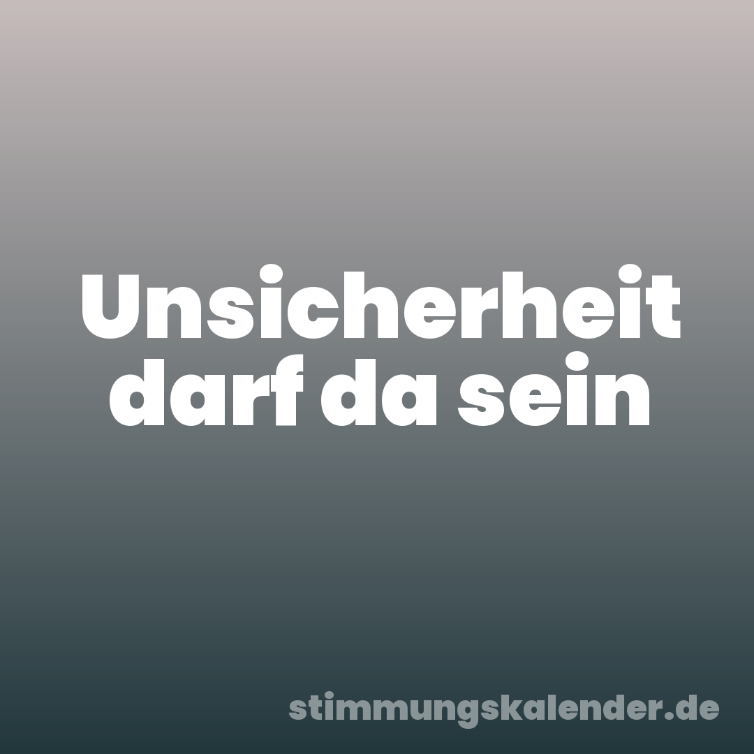 Unsicherheit darf da sein