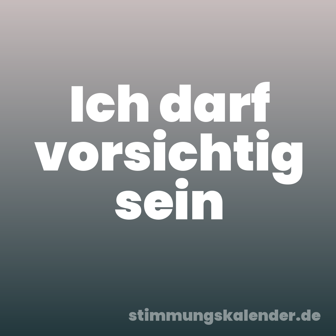 Ich darf vorsichtig sein