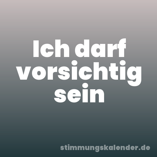 Ich darf vorsichtig sein