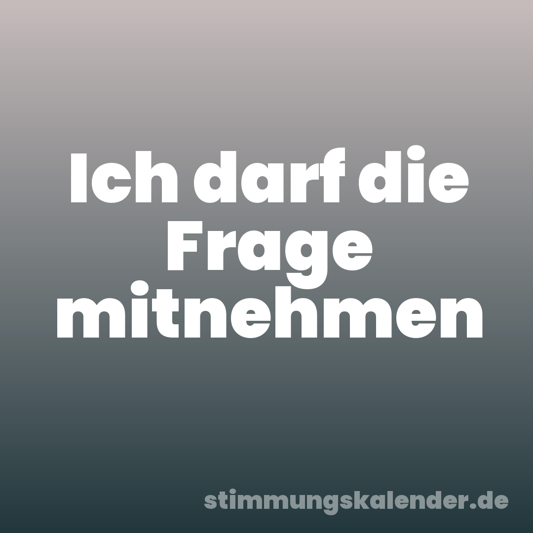 Ich darf die Frage mitnehmen