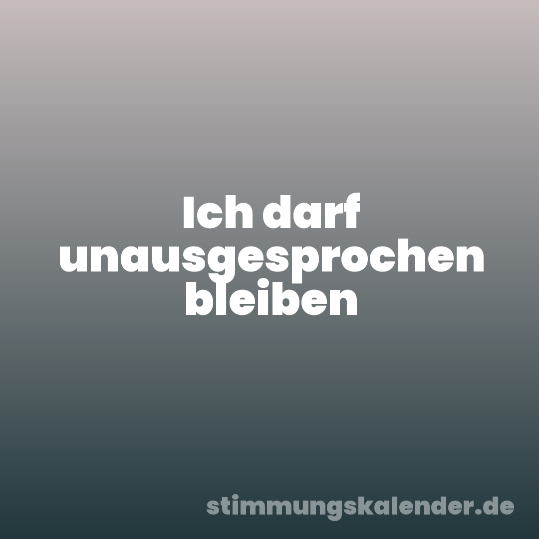 Ich darf unausgesprochen bleiben