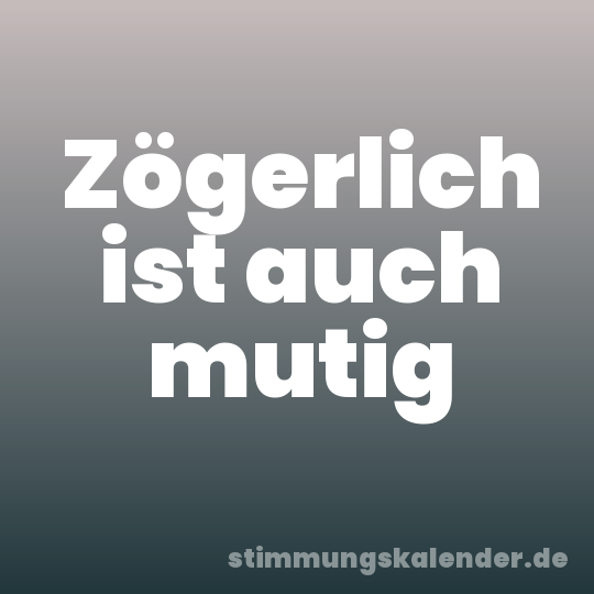 Zögerlich ist auch mutig