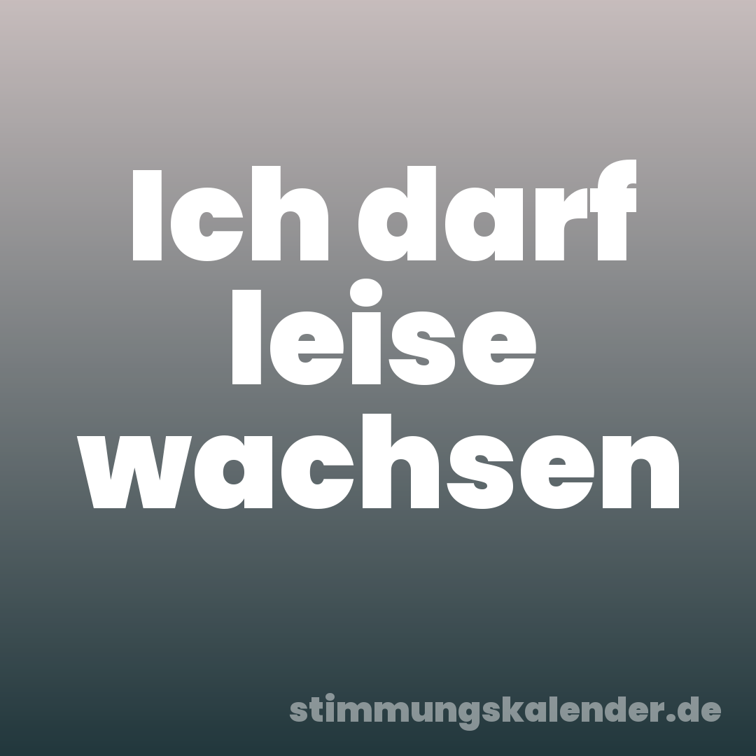 Ich darf leise wachsen