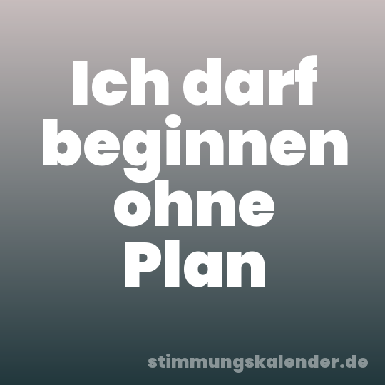 Ich darf beginnen ohne Plan
