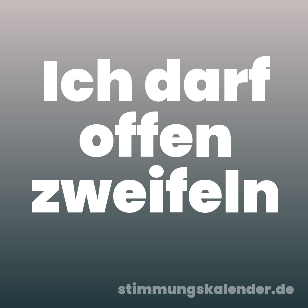 Ich darf offen zweifeln