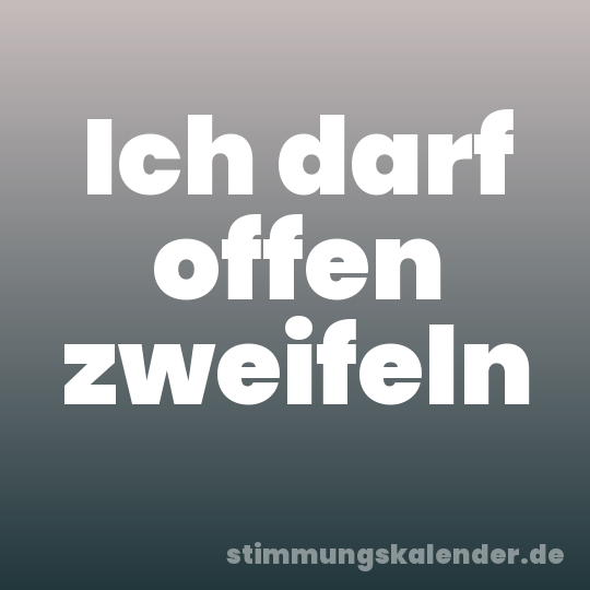 Ich darf offen zweifeln