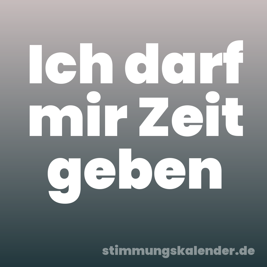 Ich darf mir Zeit geben