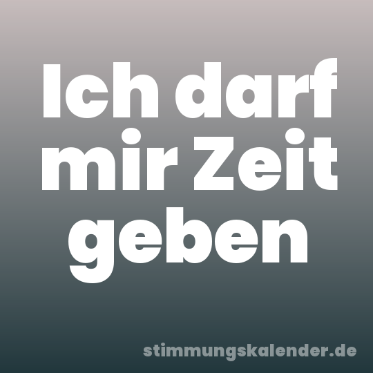 Ich darf mir Zeit geben