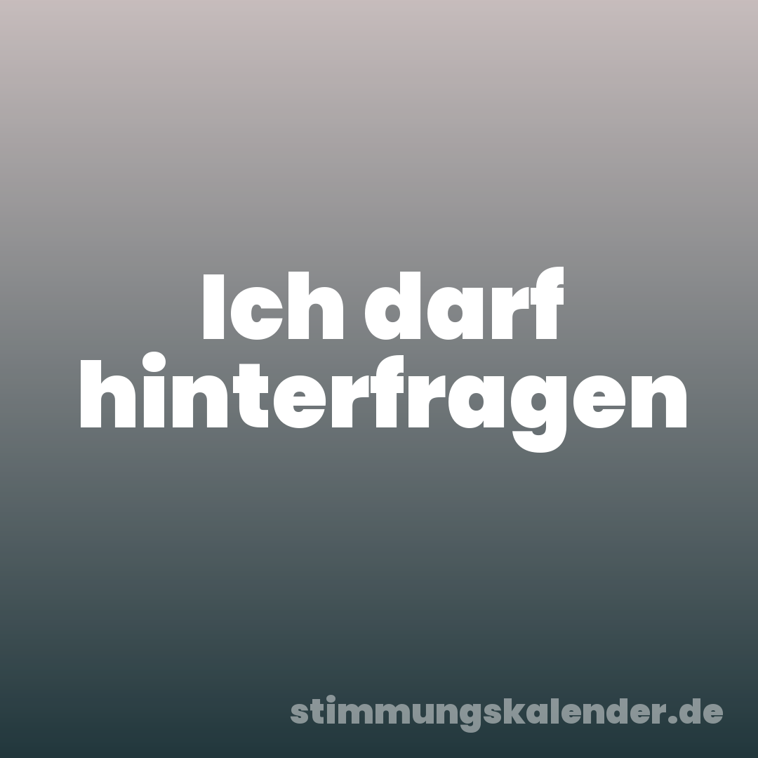 Ich darf hinterfragen
