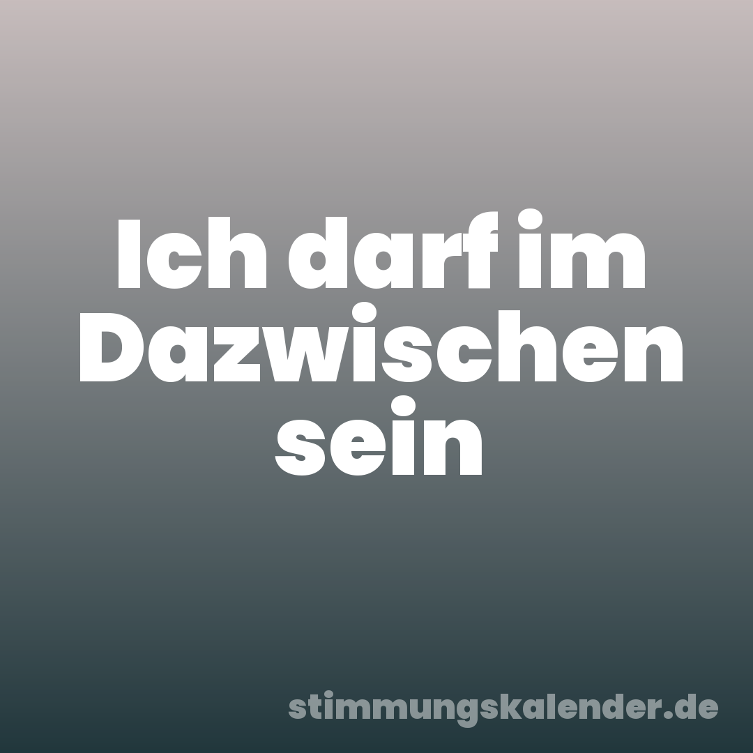 Ich darf im Dazwischen sein