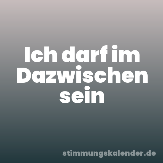 Ich darf im Dazwischen sein