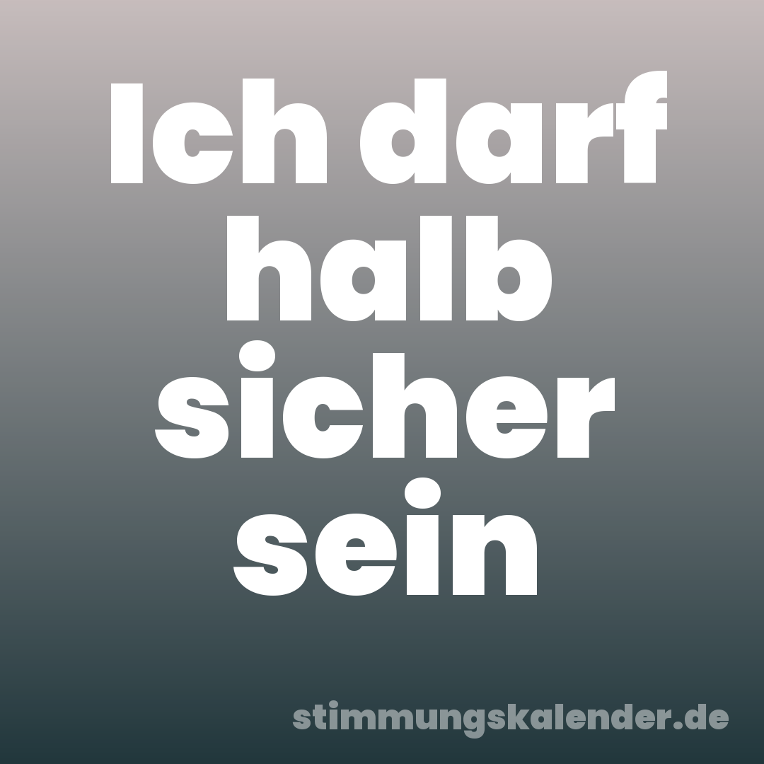 Ich darf halb sicher sein