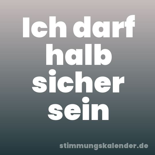 Ich darf halb sicher sein