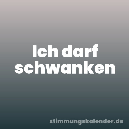 Ich darf schwanken