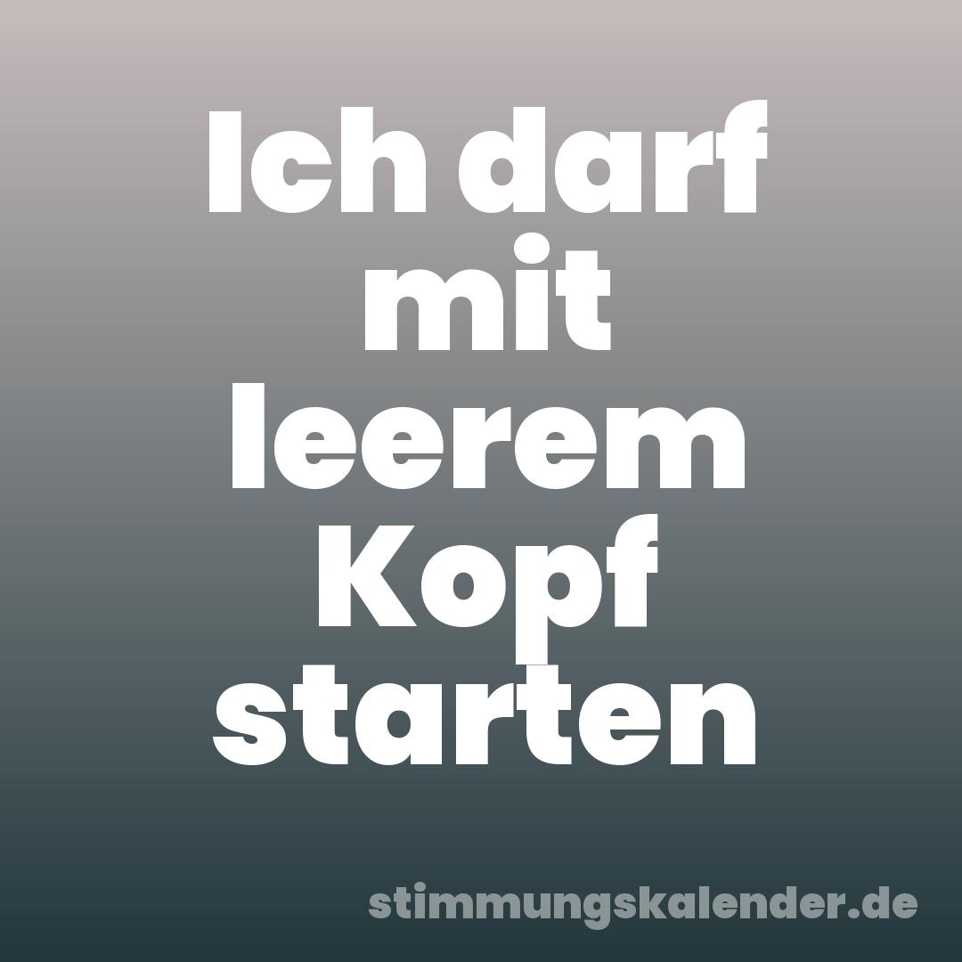 Ich darf mit leerem Kopf starten