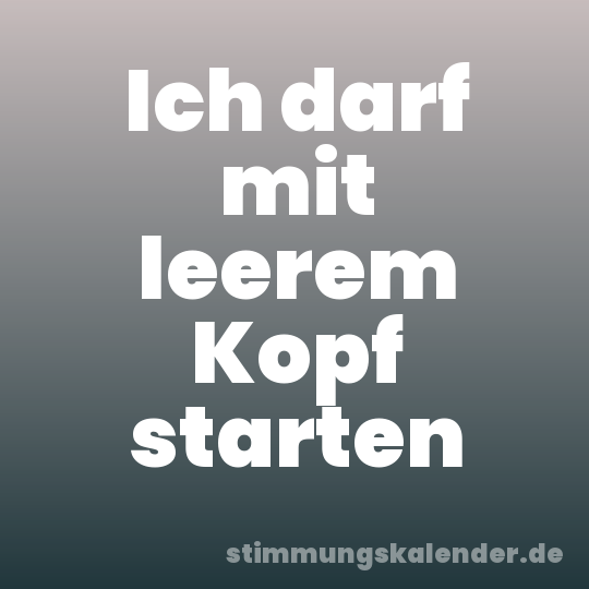 Ich darf mit leerem Kopf starten