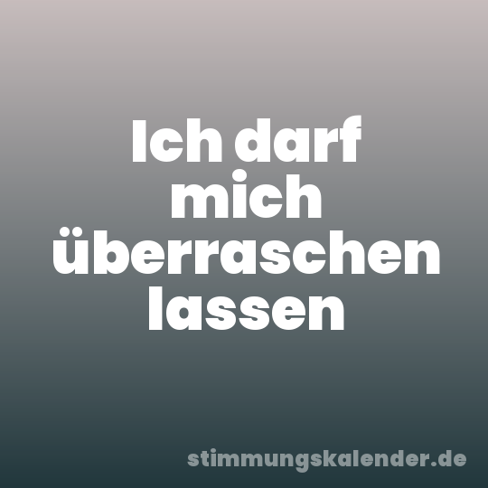 Ich darf mich überraschen lassen