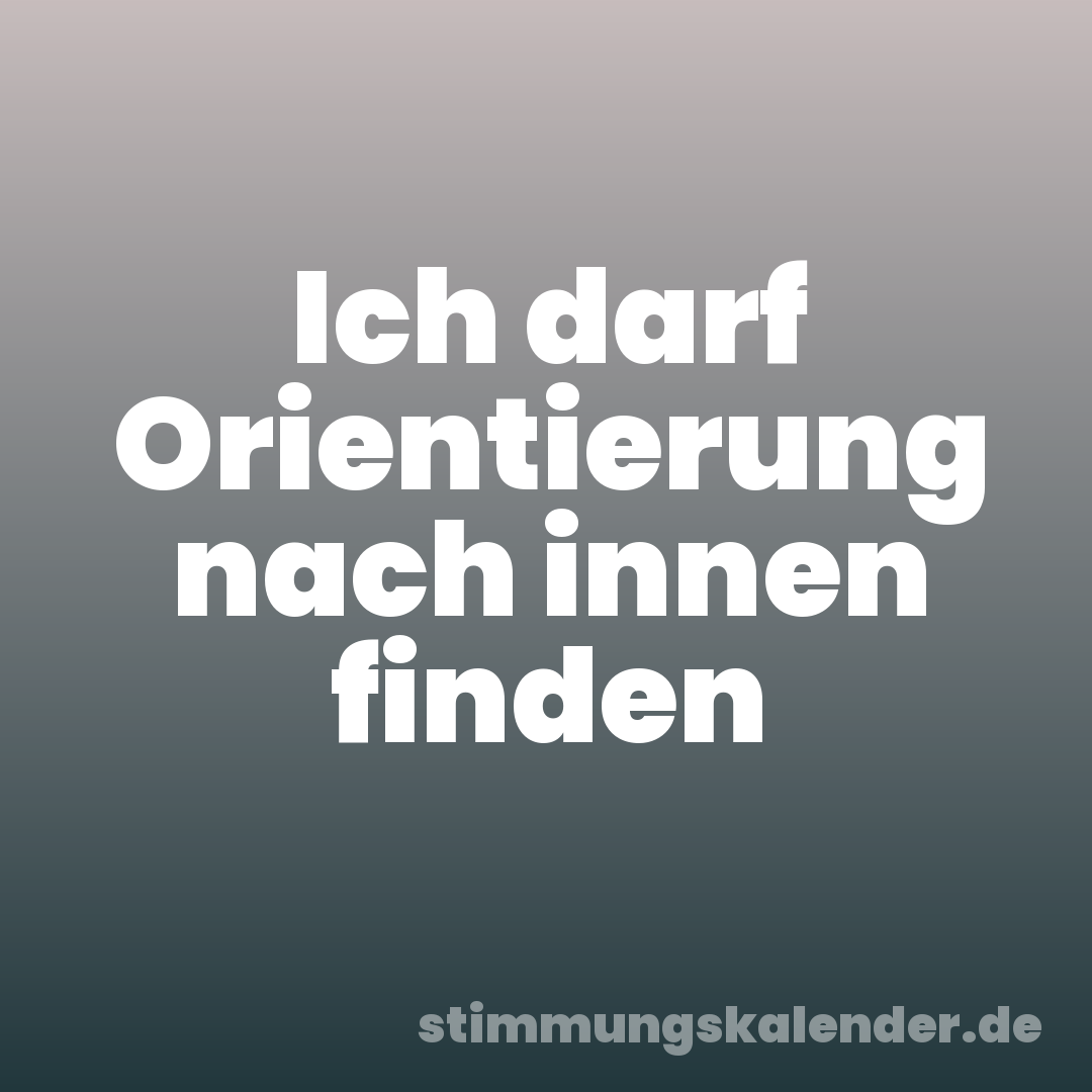 Ich darf Orientierung nach innen finden