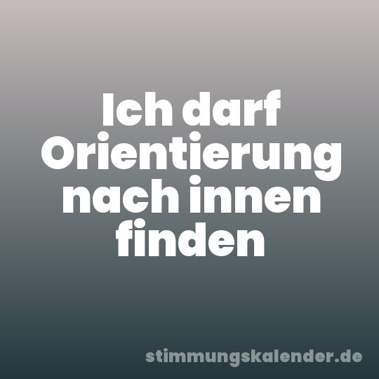 Ich darf Orientierung nach innen finden
