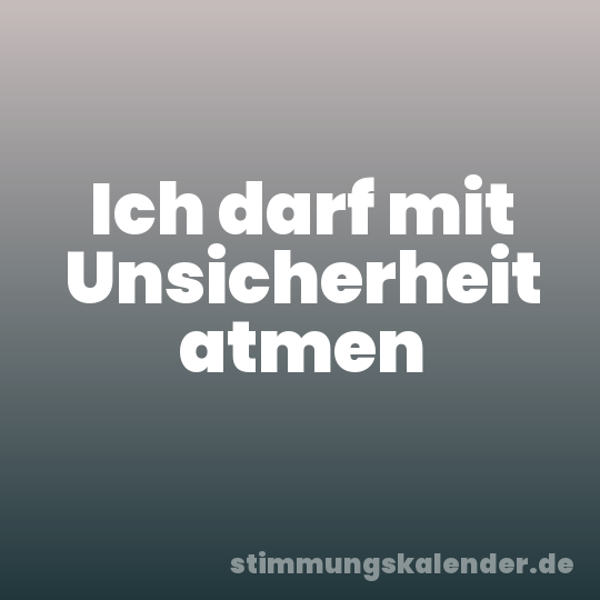 Ich darf mit Unsicherheit atmen