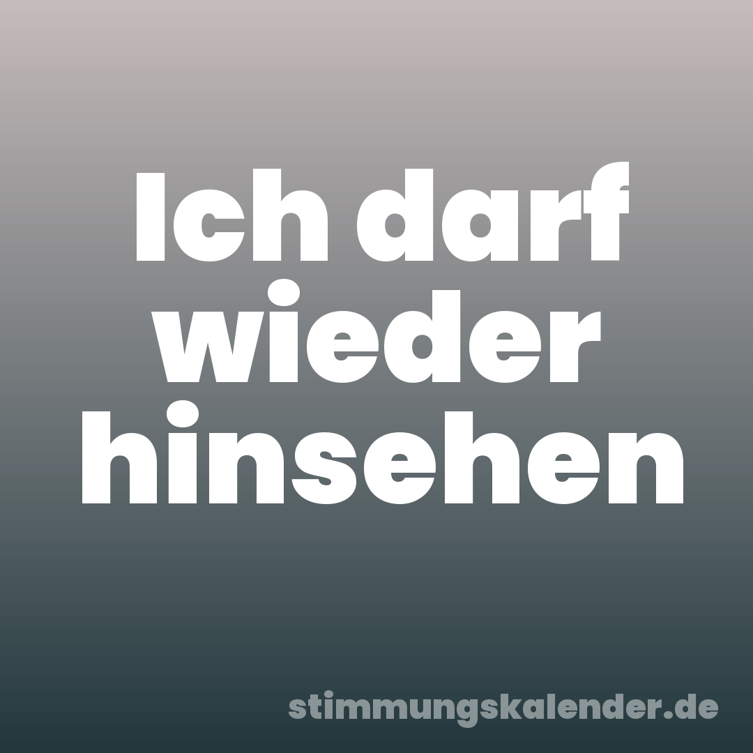 Ich darf wieder hinsehen