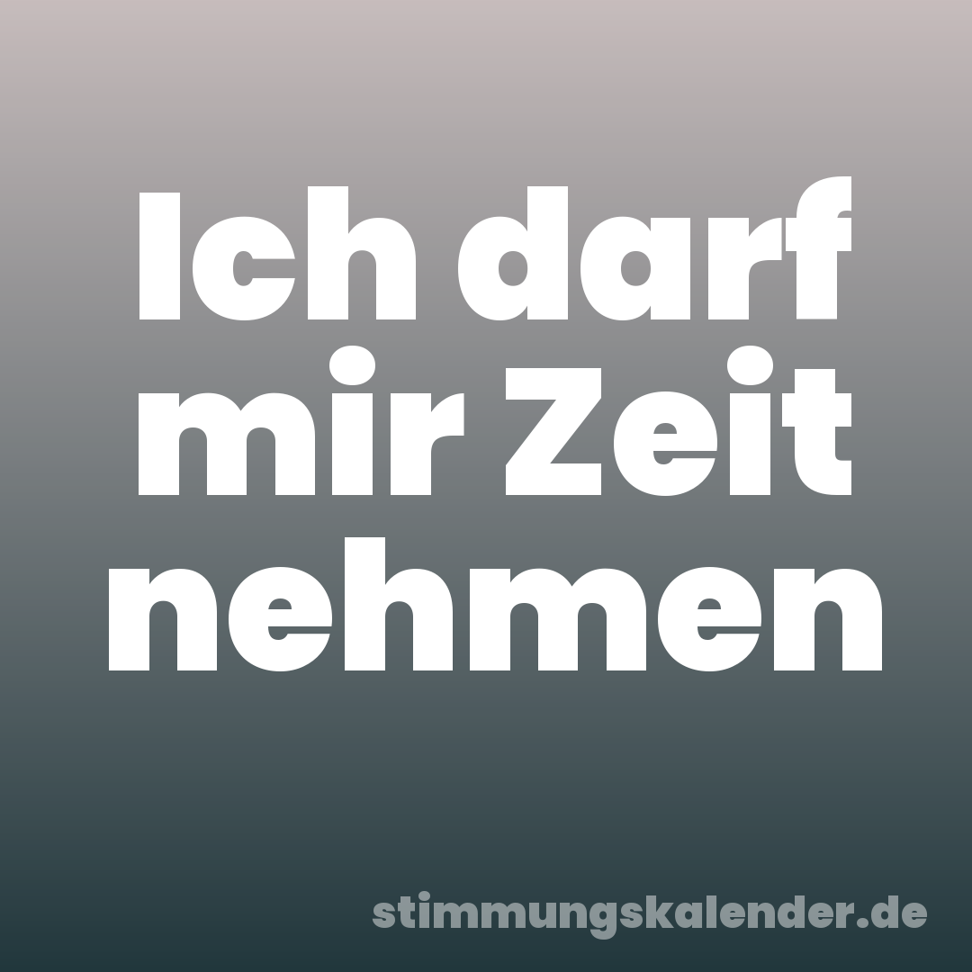 Ich darf mir Zeit nehmen