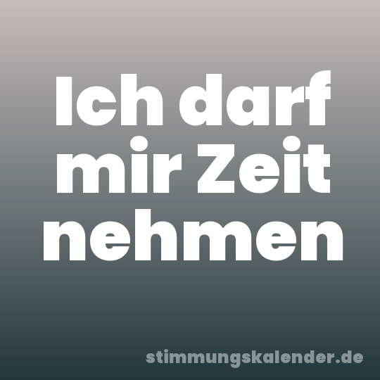 Ich darf mir Zeit nehmen