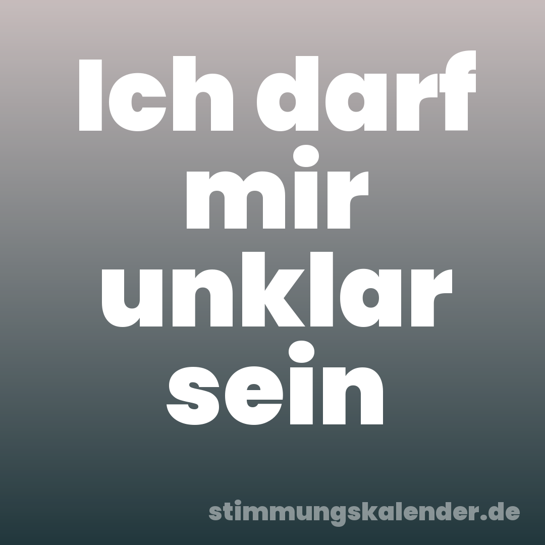 Ich darf mir unklar sein