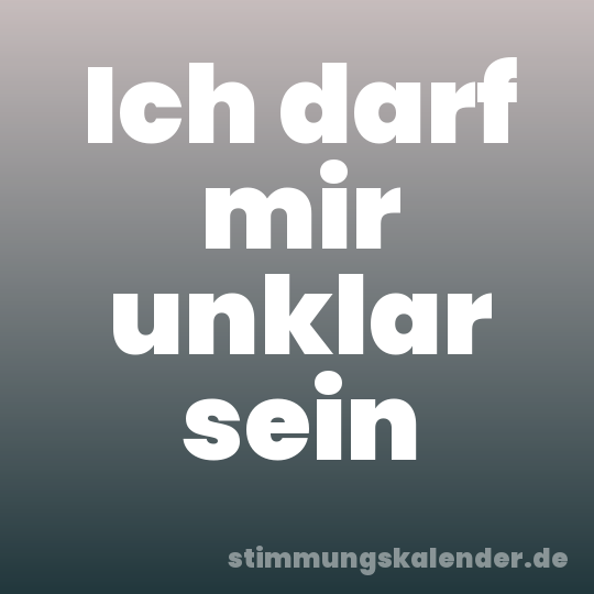 Ich darf mir unklar sein