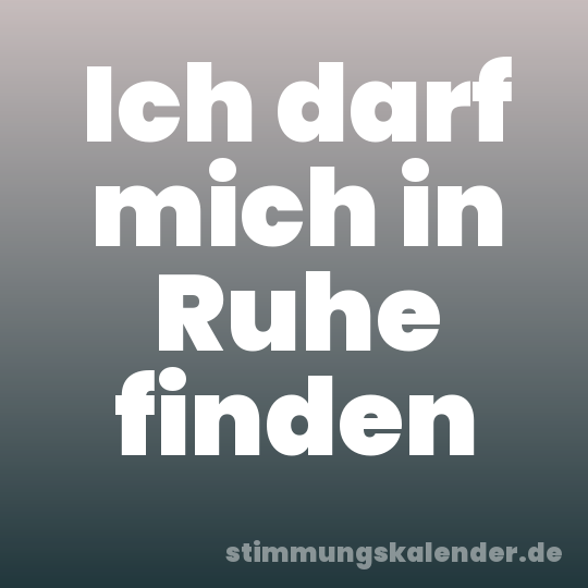 Ich darf mich in Ruhe finden