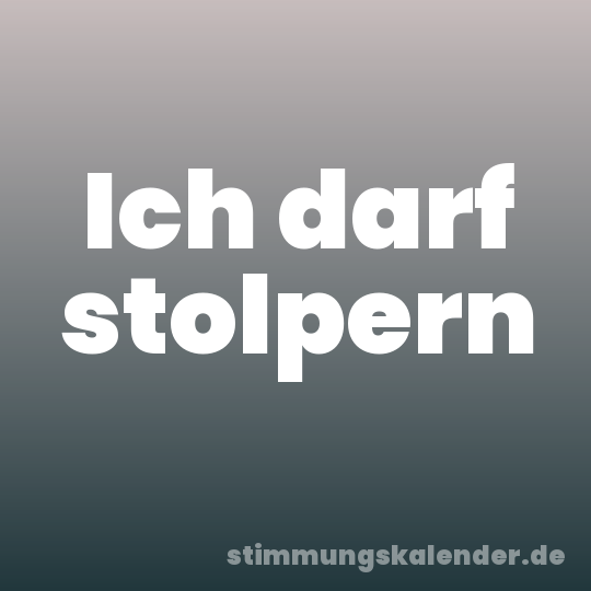 Ich darf stolpern