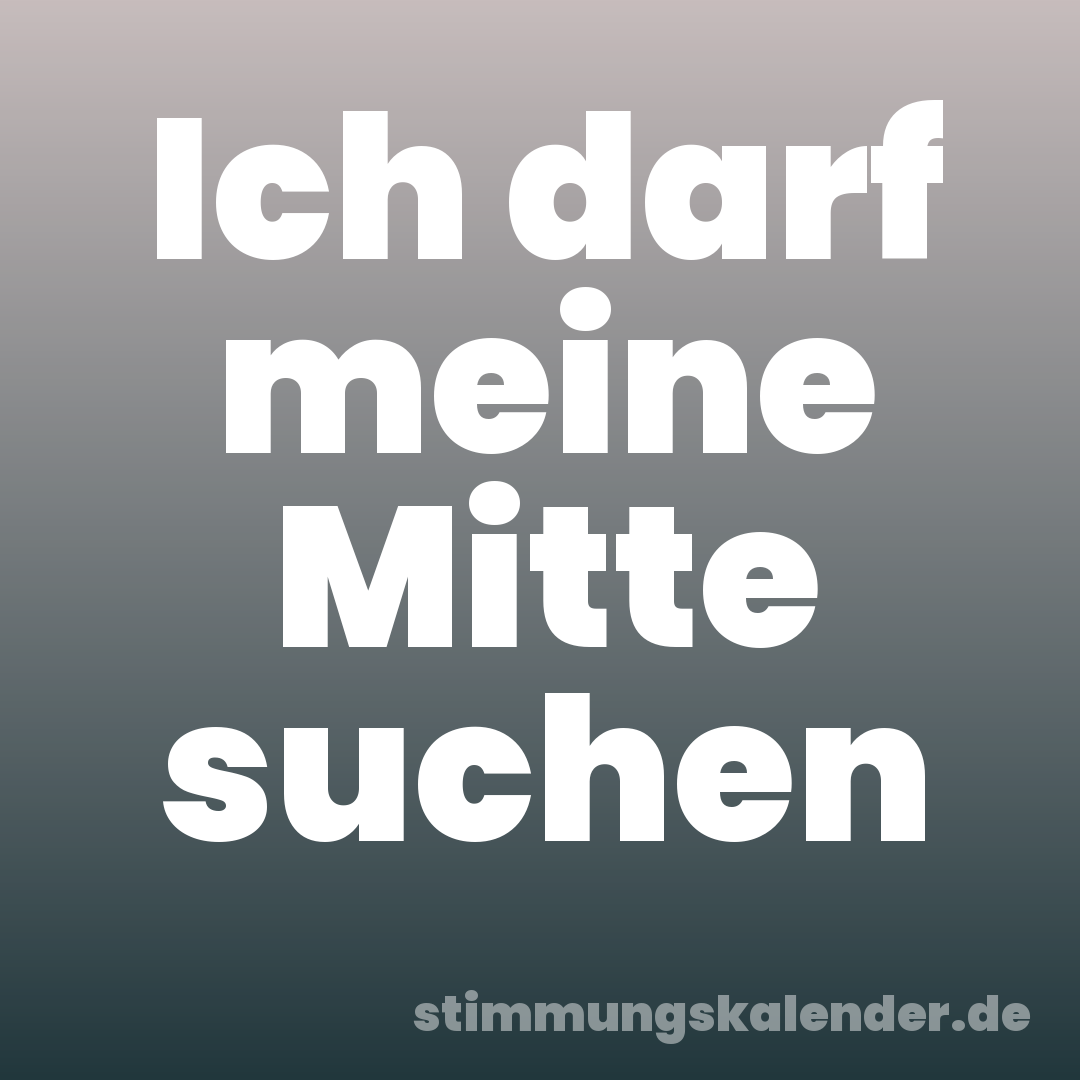 Ich darf meine Mitte suchen