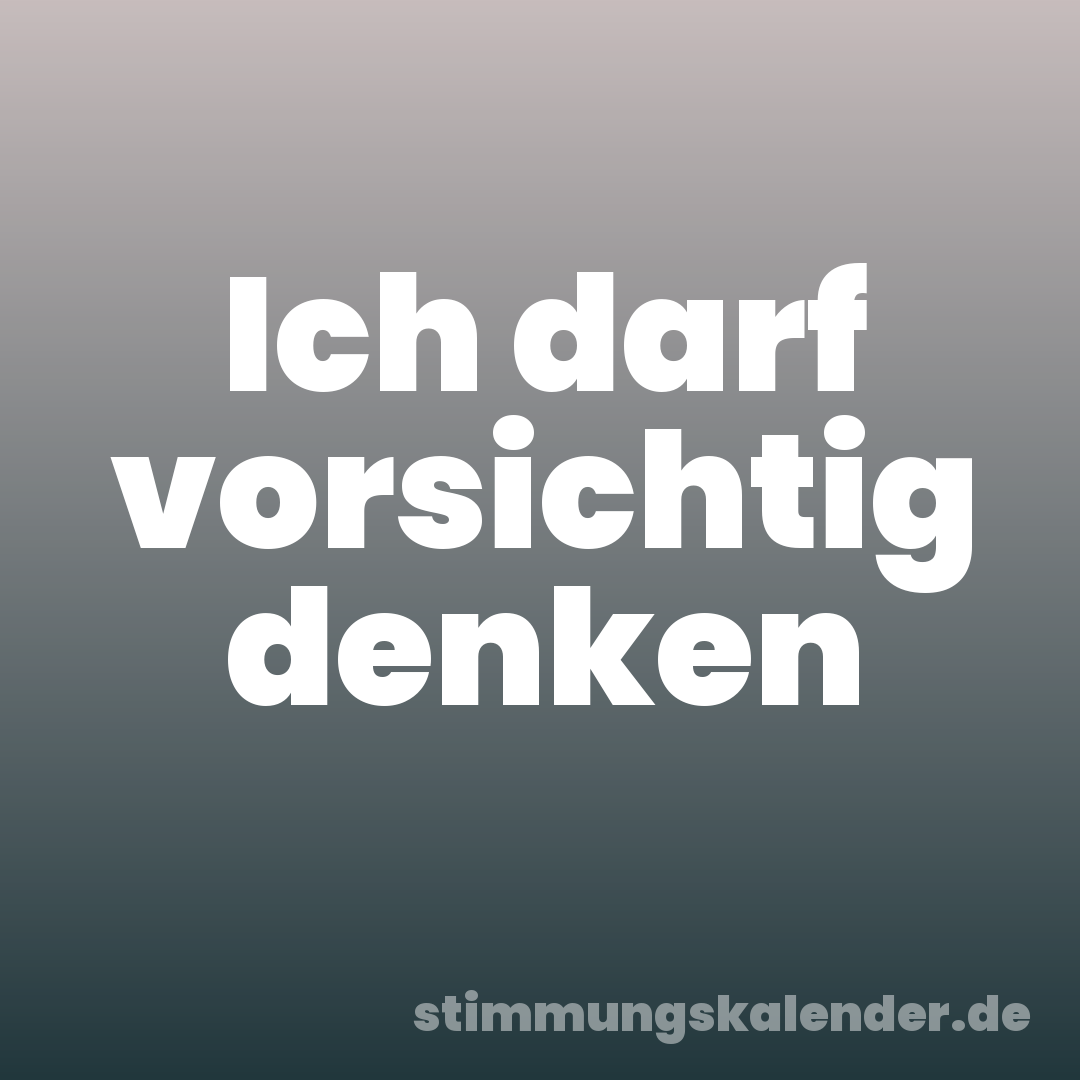 Ich darf vorsichtig denken