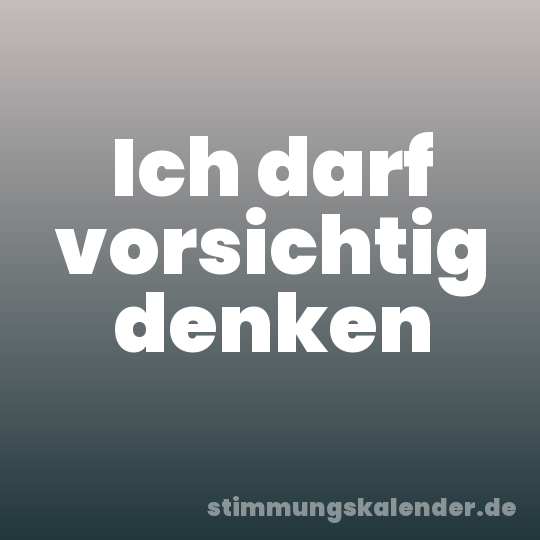 Ich darf vorsichtig denken