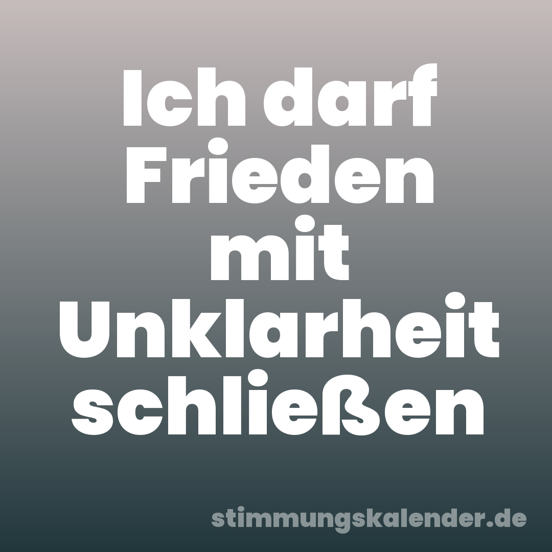 Ich darf Frieden mit Unklarheit schließen