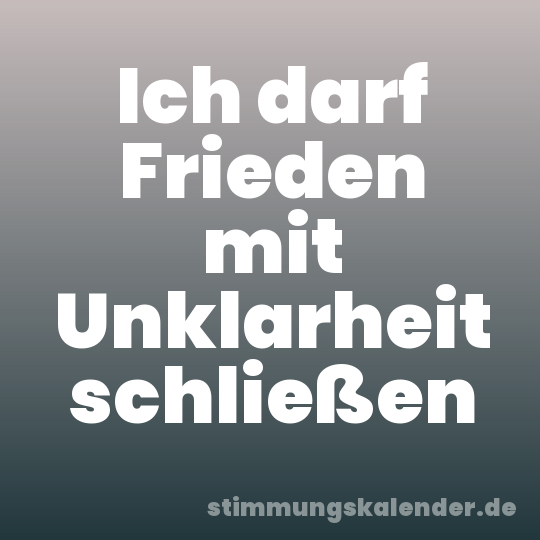 Ich darf Frieden mit Unklarheit schließen
