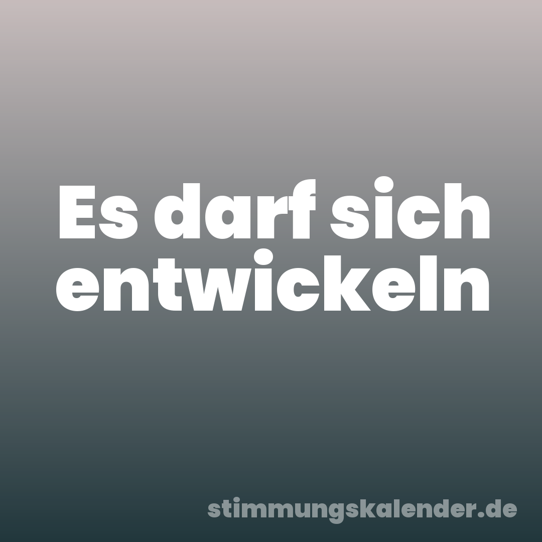 Es darf sich entwickeln