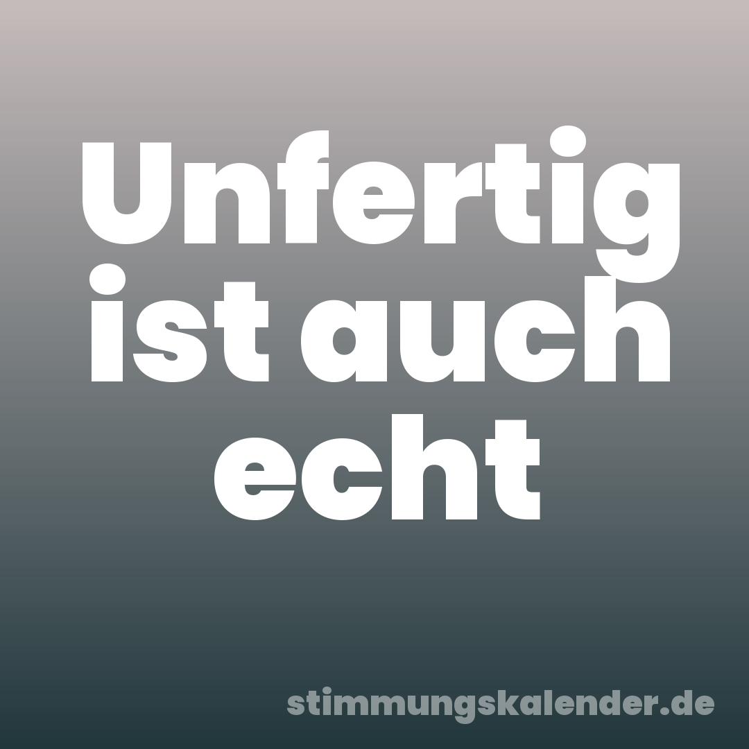 Unfertig ist auch echt