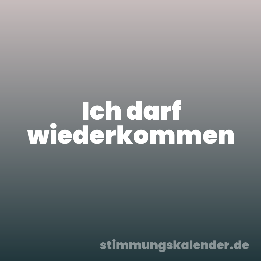 Ich darf wiederkommen