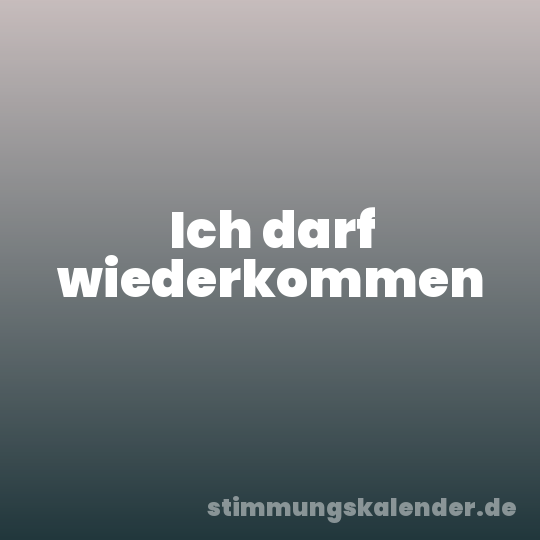 Ich darf wiederkommen