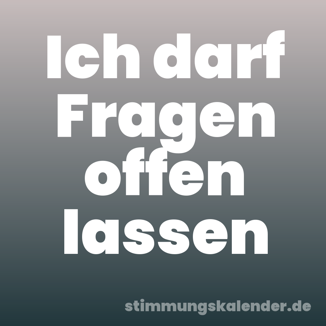 Ich darf Fragen offen lassen