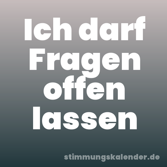 Ich darf Fragen offen lassen