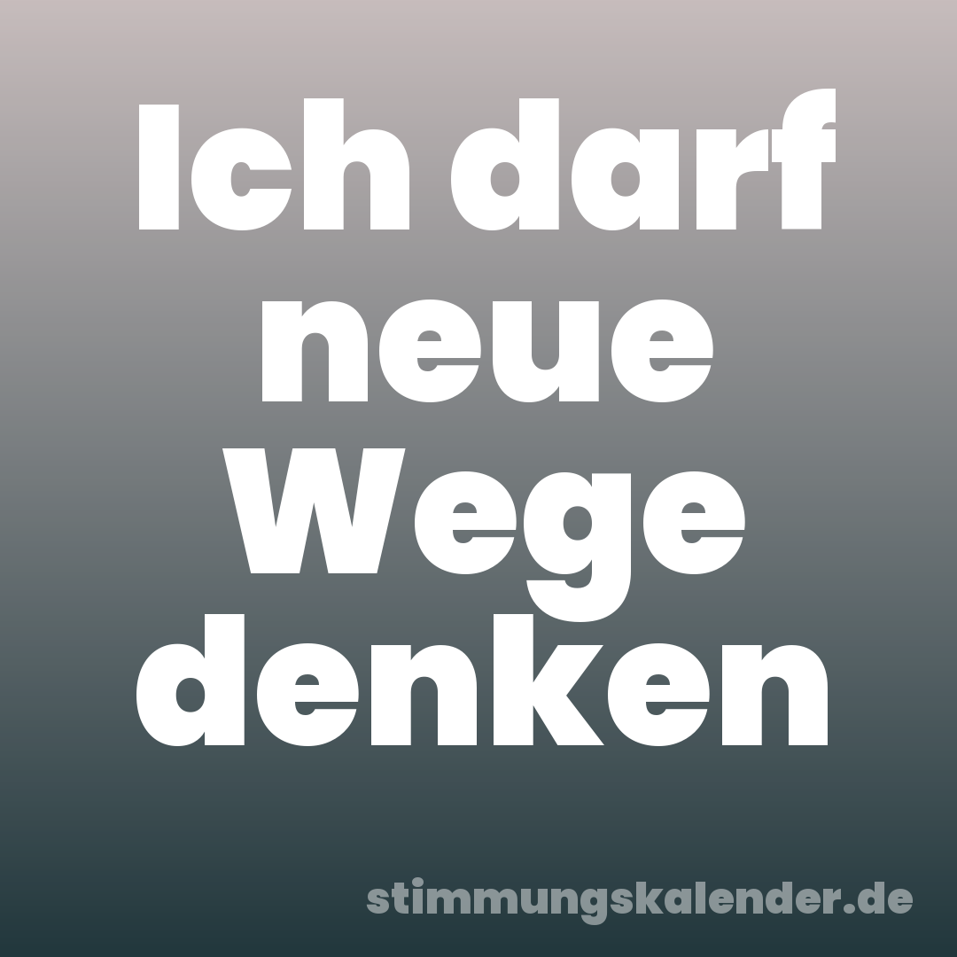 Ich darf neue Wege denken