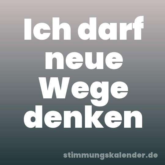 Ich darf neue Wege denken