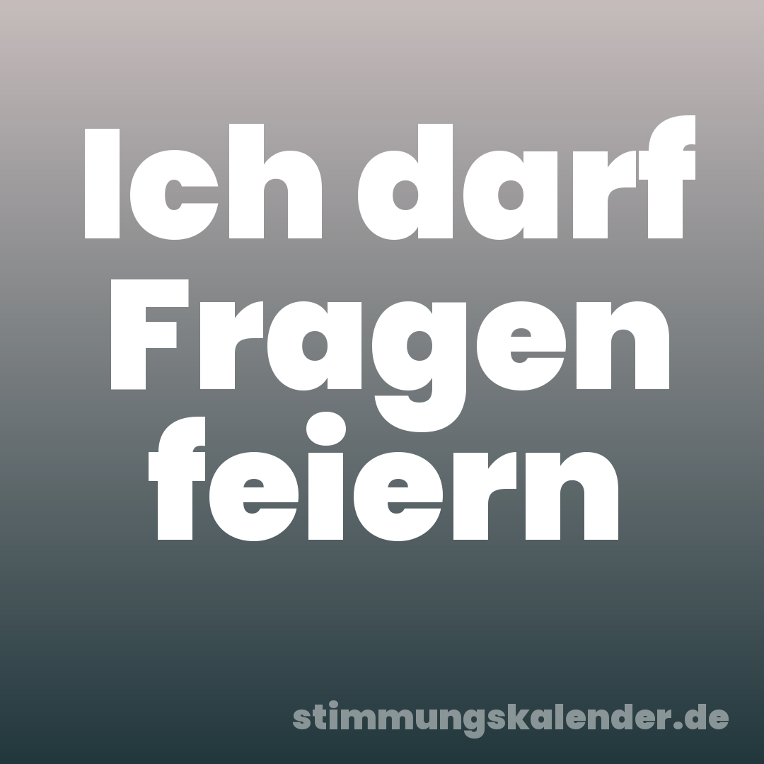 Ich darf Fragen feiern