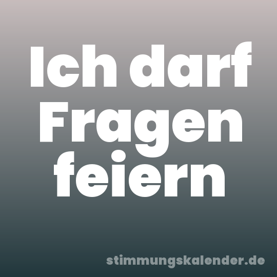 Ich darf Fragen feiern
