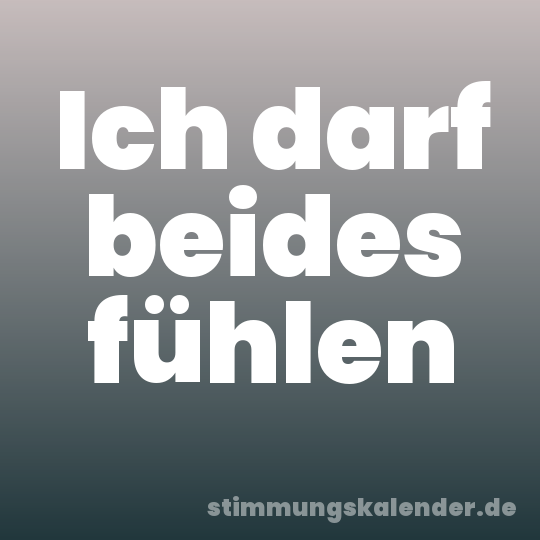 Ich darf beides fühlen