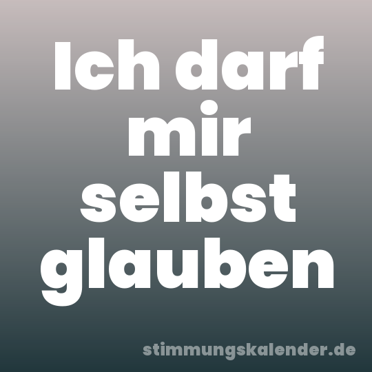 Ich darf mir selbst glauben